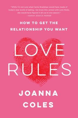 Love Rules: How to Get the Relationship You Want by Coles, Joanna