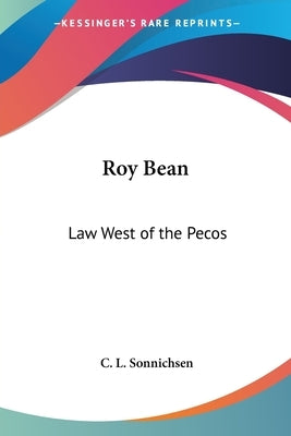 Roy Bean: Law West of the Pecos by Sonnichsen, C. L.