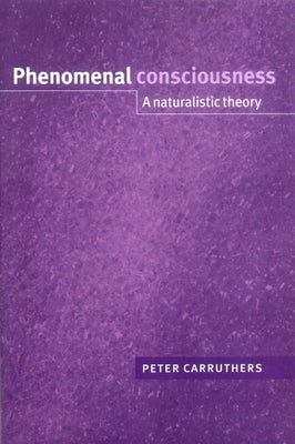 Phenomenal Consciousness: A Naturalistic Theory by Carruthers, Peter