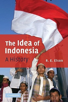 The Idea of Indonesia: A History by Elson, R. E.