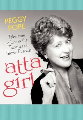 Atta Girl: Tales from a Life in the Trenches of Show Business by Pope, Peggy