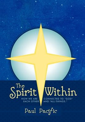 The Spirit Within: How We Are Connected to God Each Other and All-Things. by Pacific, Paul