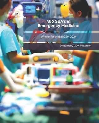 360 SBA's in Emergency Medicine: Written for the MRCEM 2024 by Grzesiak, Maciej M.