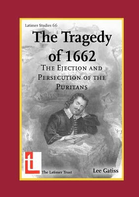 The Tragedy of 1662: The Ejection and Persecution of the Puritans by Gatiss, Lee