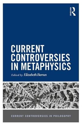 Current Controversies in Metaphysics by Barnes, Elizabeth