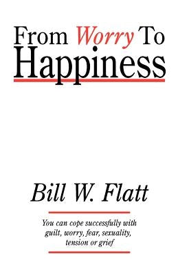 From Worry to Happiness by Flatt, Bill W.