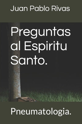 Pregunta al Espíritu Santo: Pneumatologia by Rivas, Juan Pablo