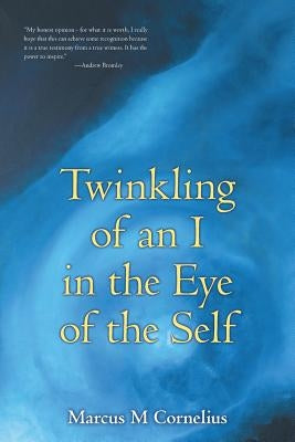 Twinkling of an I in the Eye of the Self by Cornelius, Marcus M.