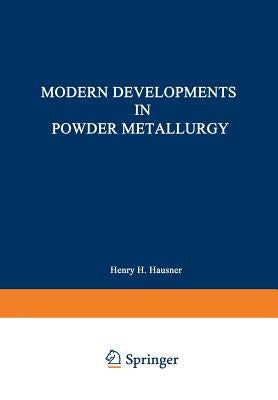 Modern Developments in Powder Metallurgy: Volume 5: Materials and Properties Proceedings of the 1970 International Powder Metallurgy Conference, Spons by Hausner, H.
