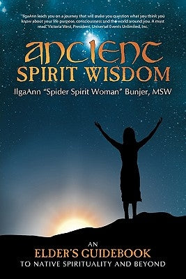 Ancient Spirit Wisdom: An Elder's Guidebook to Native Spirituality and Beyond by Bunjer, Ilgaann Spider Spirit Woman