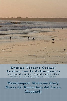Ending Violent Crime/ Acabar con la delincuencia: A vision of a society free of violence/ Una Visión de una Sociedad sin Violencia by Sosa Del Cerro, Maria Del Rocio