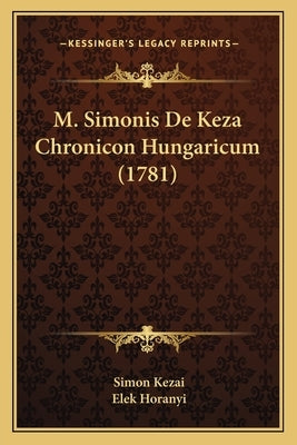 M. Simonis De Keza Chronicon Hungaricum (1781) by Kezai, Simon