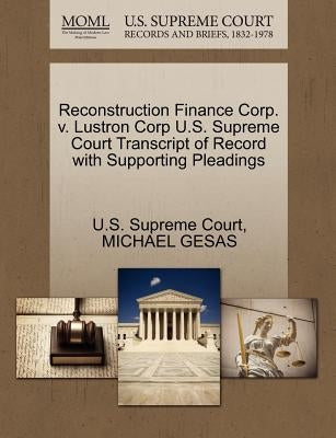 Reconstruction Finance Corp. V. Lustron Corp U.S. Supreme Court Transcript of Record with Supporting Pleadings by U. S. Supreme Court