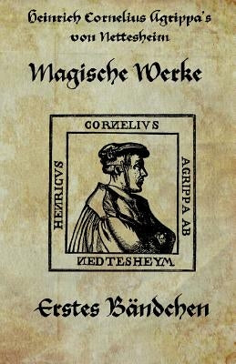 Heinrich cornelius Agrippa von Nettesheim - Magische Werke: Erstes Bändchen der geheimen Philosophie by Von Nettesheim, Agrippa