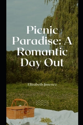 Picnic Paradise: A Romantic Day Out by Jimenez, Elizabeth