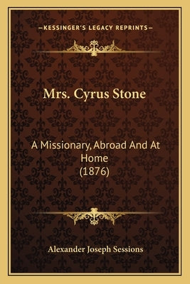 Mrs. Cyrus Stone: A Missionary, Abroad And At Home (1876) by Sessions, Alexander Joseph