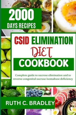 Csid Elimination Diet Cookbook: Complete guide to sucrose elimination and to reverse congenital sucrase isomaltase deficiency by Bradley, Ruth C.