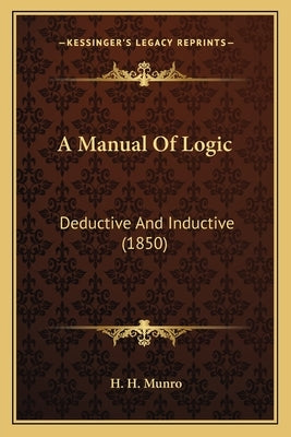 A Manual of Logic: Deductive and Inductive (1850) by Munro, H. H.