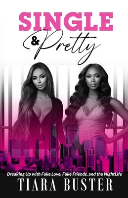 Single and Pretty: Breaking Up with Fake Love, Fake Friends, and the Nightlife by Buster