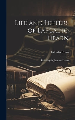 Life and Letters of Lafcadio Hearn: Including the Japanese Letters; v.1 by Hearn, Lafcadio 1850-1904