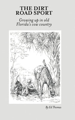 The Dirt Road Sport: Growing Up in Old Florida's Cow Country by Thomas, Ed
