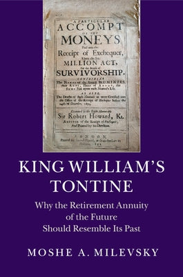 King William's Tontine: Why the Retirement Annuity of the Future Should Resemble Its Past by Milevsky, Moshe A.