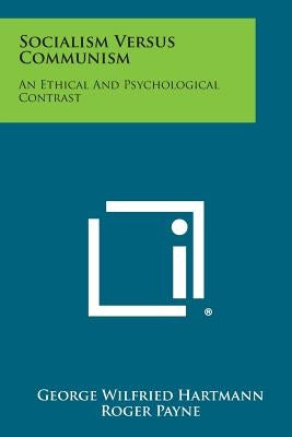 Socialism Versus Communism: An Ethical and Psychological Contrast by Hartmann, George Wilfried