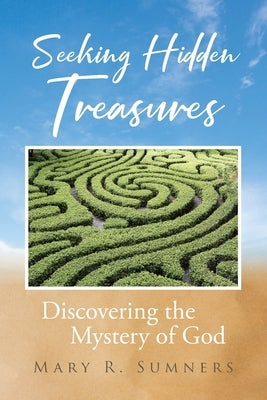 Seeking Hidden Treasures: Discovering the Mystery of God by Sumners, Mary R.