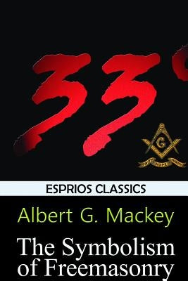 The Symbolism of Freemasonry (Esprios Classics) by Mackey, Albert G.