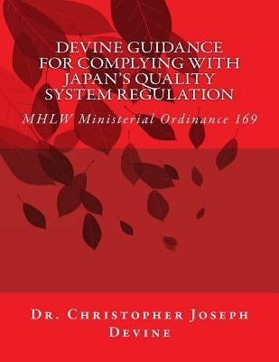 Devine Guidance for Complying with Japan's Quality System Regulation: MHLW Ministerial Ordinance 169 by Devine, Christopher Jospeh