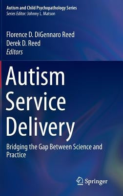 Autism Service Delivery: Bridging the Gap Between Science and Practice by Digennaro Reed, Florence D.