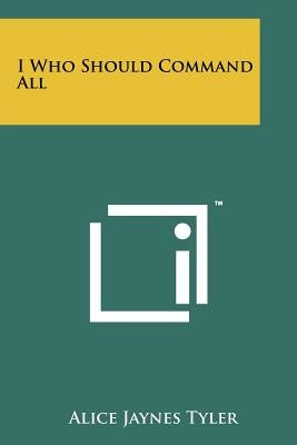 I Who Should Command All by Tyler, Alice Jaynes