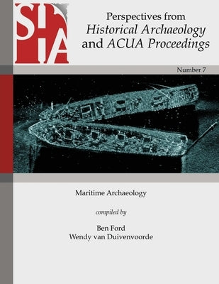 Maritime Archaeology: Perspectives from Historical Archaeology and ACUA Proceedings by Ford, Ben
