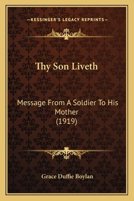 Thy Son Liveth: Message From A Soldier To His Mother (1919) by Boylan, Grace Duffie