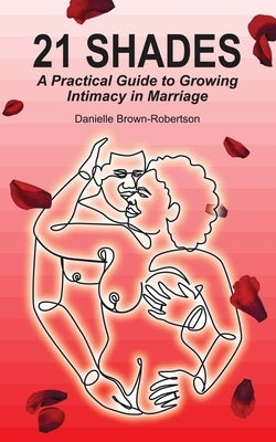 21 Shades: A Practical Guide to Growing Intimacy in Marriage by Lyn, Trinel