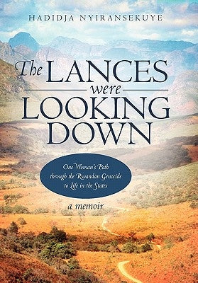 The Lances Were Looking Down: One Woman's Path Through the Rwandan Genocide to Life in the States by Nyiransekuye, Hadidja
