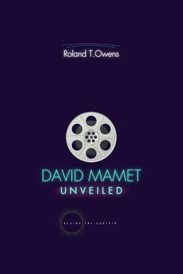 David Mamet Unveiled: Behind the Curtain: Unveiling the Life and Legacy of David Mamet by Owens, Roland T.