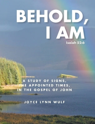 Behold, I AM: A Study of the Signs, the Appointed Times, in the Gospel of John by Wulf, Joyce Lynn