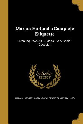 Marion Harland's Complete Etiquette: A Young People's Guide to Every Social Occasion by Harland, Marion 1830-1922