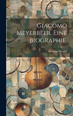 Giacomo Meyerbeer. Eine Biographie. by Mendel, Herman