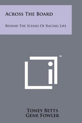 Across The Board: Behind The Scenes Of Racing Life by Betts, Toney
