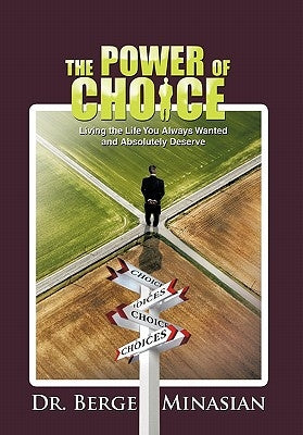 The Power of Choice: Living the Life You Always Wanted and Absolutely Deserve by Minasian, Berge