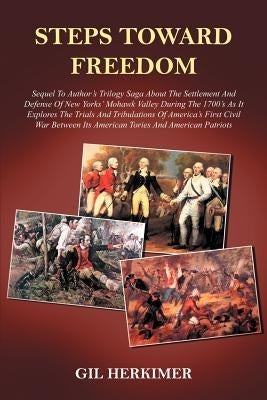 Steps Toward Freedom: Sequel To Author's Trilogy Saga About The Settlement And Defense Of New Yorks' Mohawk Valley During The 1700's As It Explores Th by Herkimer, Gil