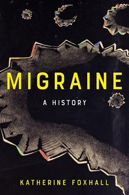 Migraine: A History by Foxhall, Katherine