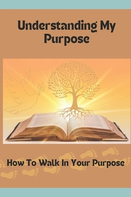 Understanding My Purpose: How To Find Your Identity In Christ by Edwards-Smith, Gloria D.