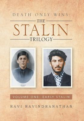 Death Only Wins: The Stalin Trilogy: Volume One: Early Stalin by Ravindranathan, Ravi