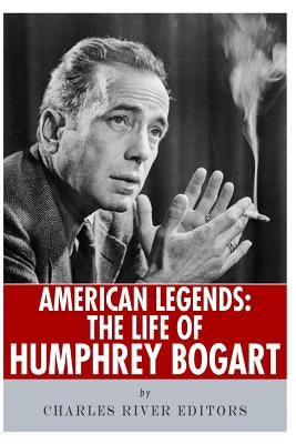 American Legends: The Life of Humphrey Bogart by Charles River