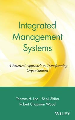 Integrated Management Systems: A Practical Approach to Transforming Organizations by Lee, Thomas H.