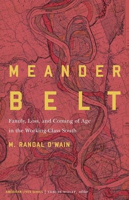Meander Belt: Family, Loss, and Coming of Age in the Working-Class South by O'Wain, M. Randal
