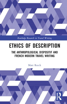 Ethics of Description: The Anthropological Dispositif and French Modern Travel Writing by Reeck, Matt